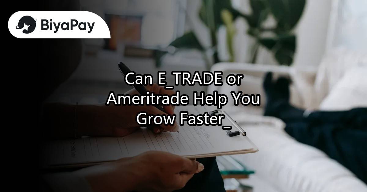 Can E*TRADE or Ameritrade Help You Grow Faster?